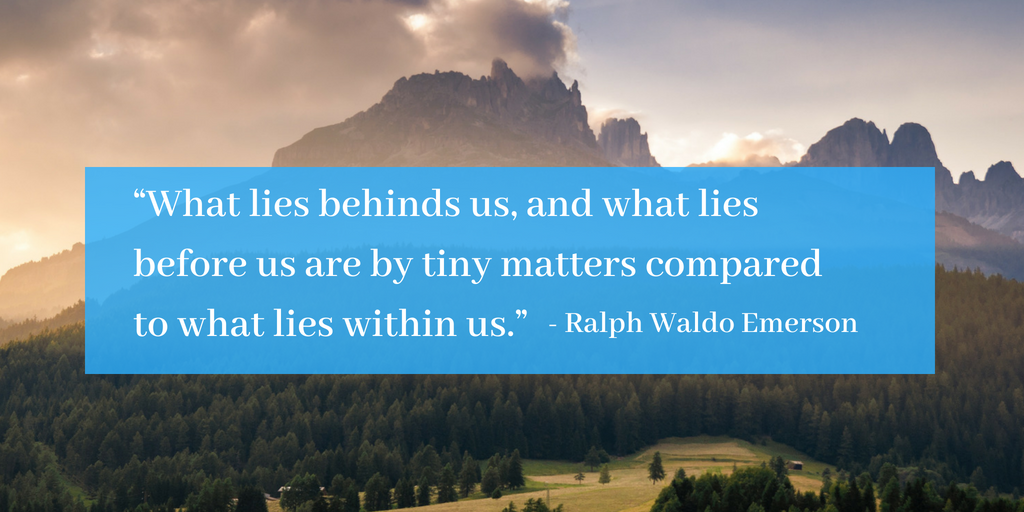 What lies behinds us, and what lies before us are by tiny matters compared to what lies within us