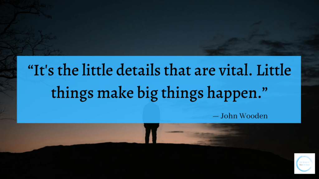 "It's the little details that are vital. Little things make big things happen."